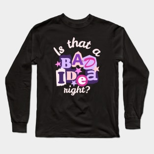 Is That A Bad Idea Right Long Sleeve T-Shirt